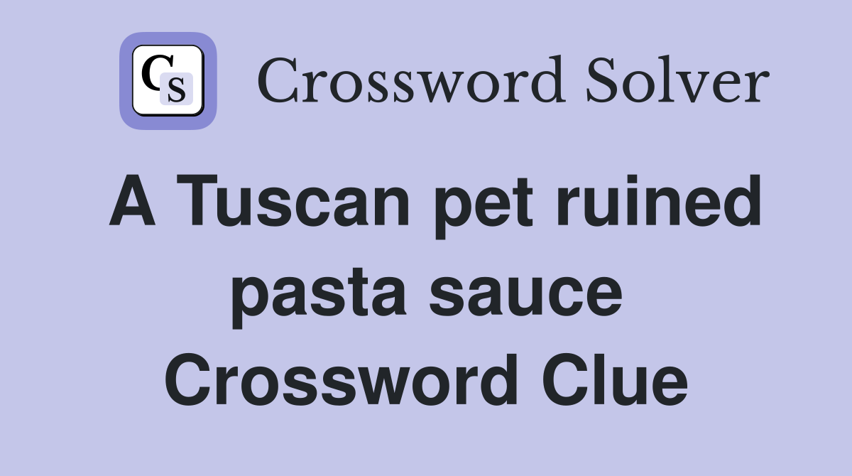 a-tuscan-pet-ruined-pasta-sauce-crossword-clue-answers-crossword-solver